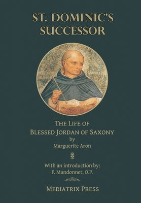 St. Dominic's Successor: The Life of Blessed Jordan of Saxony by Aron, Marguerite