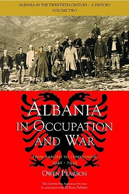 Albania in Occupation and War: From Fascism to Communism 1940-1945 by Pearson, Owen