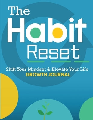The Habit Reset Growth Journal: Shift Your Mindset & Elevate Your Life by Ross, Elle