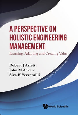 Perspective on Holistic Engineering Management, A: Learning, Adapting and Creating Value by Aslett, Robert J.