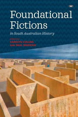 Foundational Fictions in South Australian History by Collins, Carolyn