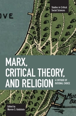 Marx, Critical Theory, and Religion: A Critique of Rational Choice by Goldstein, Warren S.