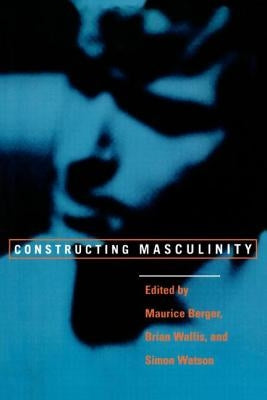 Constructing Masculinity by Berger, Maurice