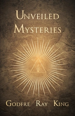 Unveiled Mysteries by King, Godfre Ray