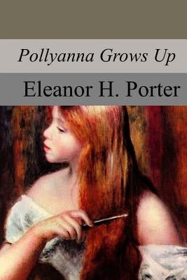 Pollyanna Grows Up by Porter, Eleanor H.