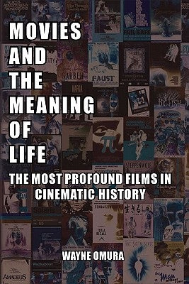 Movies and the Meaning of Life: The Most Profound Films in Cinematic History by Omura, Wayne