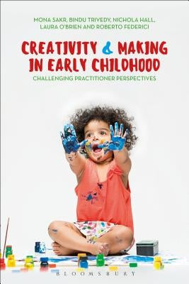 Creativity and Making in Early Childhood: Challenging Practitioner Perspectives by Sakr, Mona