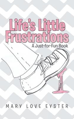 Life's Little Frustrations: A Just-For-Fun Book by Eyster, Mary Love