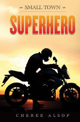 Small Town Superhero by Alsop, Cheree Lynn