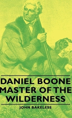 Daniel Boone - Master of the Wilderness by Bakeless, John