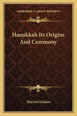 Hanukkah Its Origins and Ceremony by Schauss, Hayyim
