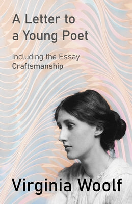 A Letter to a Young Poet;including the Essay 'Craftsmanship': Including the Essay 'Craftsmanship' by Woolf, Virginia