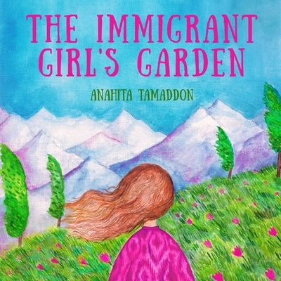 The Immigrant Girl's Garden by Tamaddon, Anahita