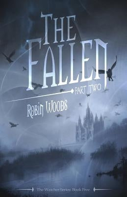 The Fallen: Part Two: The Watcher Series: Book Five by Woods, Robin