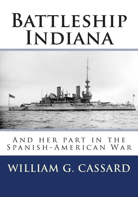 Battleship Indiana: And her part in the Spanish-American War by Cassard Usn, William G.