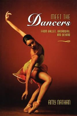 Meet the Dancers: From Ballet, Broadway, and Beyond by Nathan, Amy