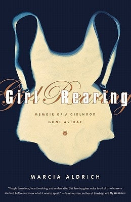Girl Rearing: Memoir of a Girlhood Gone Astray by Aldrich, Marcia