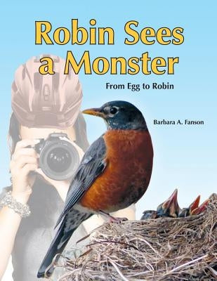 Robin Sees a Monster: From Egg to Robin by Fanson, Barbara a.