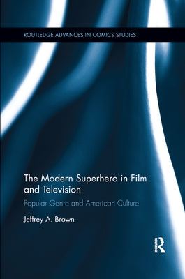 The Modern Superhero in Film and Television: Popular Genre and American Culture by Brown, Jeffrey A.