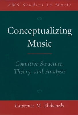 Conceptualizing Music: Cognitive Structure, Theory, and Analysis by Zbikowski, Lawrence M.