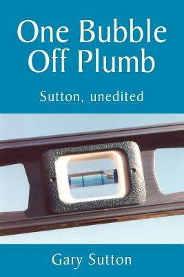 One Bubble Off Plumb by Sutton, Gary