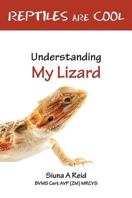 Reptiles Are Cool- Understanding My Lizard by Reid, Siuna Ann