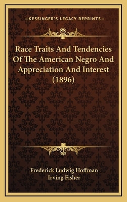 Race Traits and Tendencies of the American Negro and Appreciation and Interest (1896) by Hoffman, Frederick Ludwig