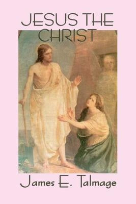 Jesus the Christ by Talmage, James E.