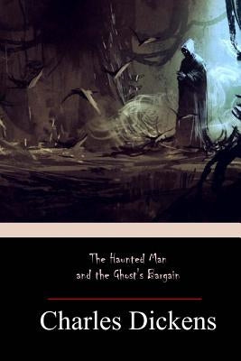 The Haunted Man and the Ghost's Barga by Dickens, Charles