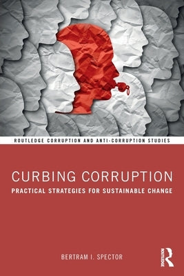 Curbing Corruption: Practical Strategies for Sustainable Change by Spector, Bertram I.