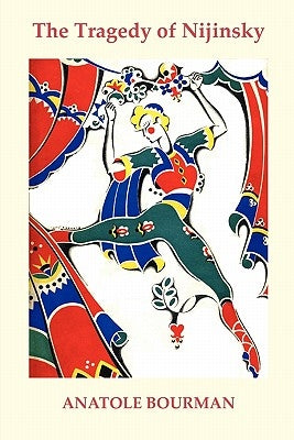 The Tragedy of Nijinsky by Bourman, Anatole