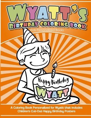 Wyatt's Birthday Coloring Book Kids Personalized Books: A Coloring Book Personalized for Wyatt that includes Children's Cut Out Happy Birthday Posters by Garcia, Elise