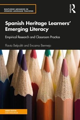 Spanish Heritage Learners' Emerging Literacy: Empirical Research and Classroom Practice by Belpoliti, Flavia