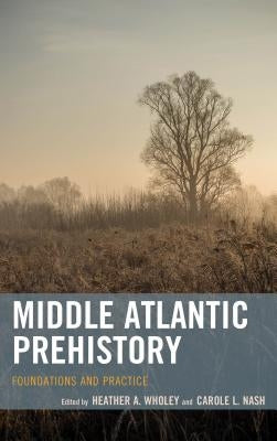 Middle Atlantic Prehistory: Foundations and Practice by Wholey, Heather A.