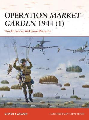 Operation Market-Garden 1944 (1): The American Airborne Missions by Zaloga, Steven J.