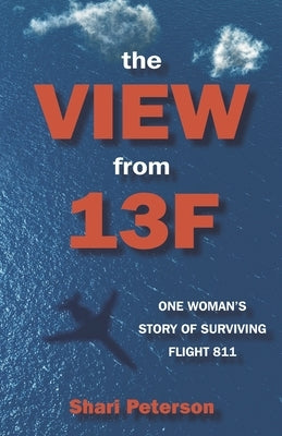 The View from 13F: One Woman's Story of Surviving Flight 811 by Peterson, Shari