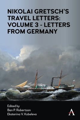Nikolai Gretsch's Travel Letters: Volume 3 - Letters from Germany by Robertson, Ben P.
