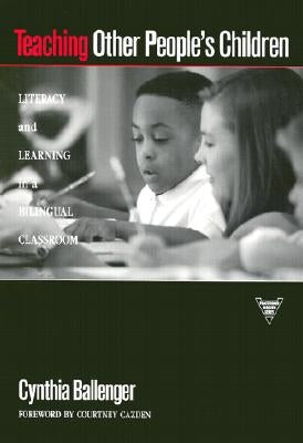 Teaching Other People's Children: Literacy and Learning in a Bilingual Classroom by Ballenger, Cynthia