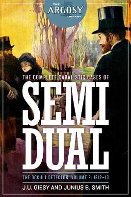 The Complete Cabalistic Cases of Semi Dual, the Occult Detector, Volume 2: 1912- by Smith, Junius B.