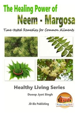 The Healing Power of Neem - Margosa - Time-tested Remedies for Common Ailments by Davidson, John