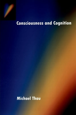 Consciousness and Cognition by Thau, Michael