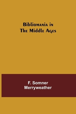 Bibliomania in the Middle Ages by Somner Merryweather, F.