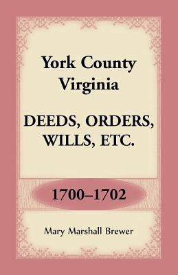 York County, Virginia Deeds, Orders, Wills, Etc., 1700-1702 by Brewer, Mary Marshall