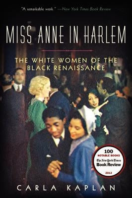 Miss Anne in Harlem: The White Women of the Black Renaissance by Kaplan, Carla