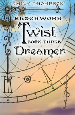 Clockwork Twist: Book Three: Dreamer by Thompson, Emily