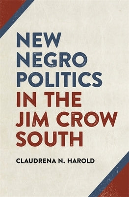 New Negro Politics in the Jim Crow South by Harold, Claudrena N.