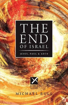 The End of Israel: Jesus, Paul & AD70 by Bull, Michael