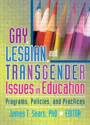 Gay, Lesbian, and Transgender Issues in Education: Programs, Policies, and Practices by Sears, James