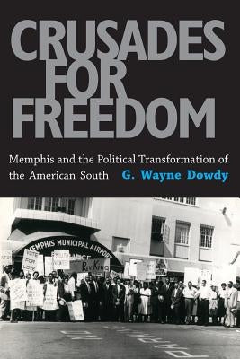 Crusades for Freedom: Memphis and the Political Transformation of the American South by Dowdy, G. Wayne