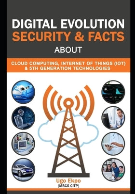 Digital Evolution: Security & Facts about Cloud, IOT & 5G Technologies by Ekpo, Ugo